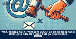 WSA zgadza się z Prezesem UODO, co do konieczności usunięcia adresu e-mail byłego pracownika