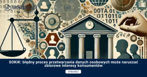 SOKiK: błędny proces przetwarzania danych osobowych może naruszać zbiorowe interesy konsumentów