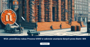 WSA: prawidłowy nakaz Prezesa UODO w zakresie usunięcia danych przez Bank i BIK