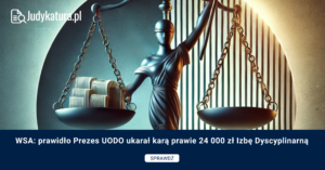 WSA: prawidło Prezes UODO ukarał karą prawie 24 000 zł Izbę Dyscyplinarną