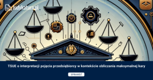 TSUE o interpretacji pojęcia przedsiębiorcy w kontekście obliczania maksymalnej kary