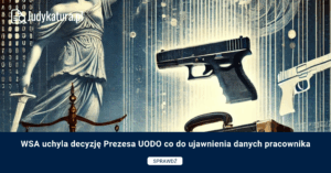 WSA uchyla decyzję Prezesa UODO co do ujawnienia danych pracownika