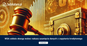 WSA oddala skargę wobec nakazu usunięcia danych z zapytania kredytowego