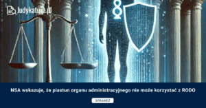 NSA wskazuje, że piastun organu administracyjnego nie może korzystać z RODO