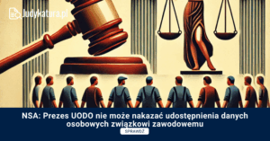 NSA: Prezes UODO nie może nakazać udostępnienia danych osobowych związkowi zawodowemu