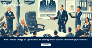 NSA: oddala skargę od upomnienia za udostępnienie danych zwolnionego pracownika