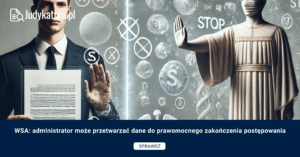 WSA: administrator może przetwarzać dane do prawomocnego zakończenia postępowania