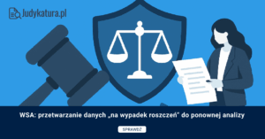 WSA: Przetwarzanie danych „na wypadek roszczeń” do ponownej analizy