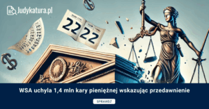 WSA uchyla 1,4 mln kary pieniężnej wskazując przedawnienie