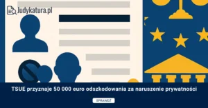 TSUE przyznaje 50 000 euro odszkodowania za naruszenie prywatności