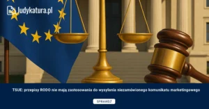 TSUE: przepisy RODO nie mają zastosowania do wysyłania niezamówionego komunikatu marketingowego