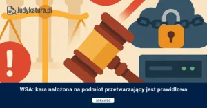 WSA: organ nadzorczy prawidłowo nałożył karę na podmiot przetwarzający