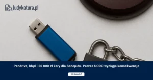 Pendrive, błąd i 20 000 zł kary dla Sanepidu. Prezes UODO wyciąga konsekwencje