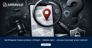 Sąd Okręgowy: krajowe przepisy o bilingach – zdaniem sądu – „znacząco naruszają” prawa i wolności