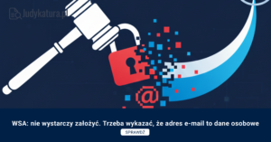 WSA: nie wystarczy założyć. Trzeba wykazać, że adres e-mail to dane osobowe