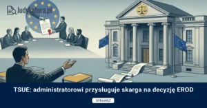 TSUE: administratorowi przysługuje skarga na&nbsp;decyzję EROD
