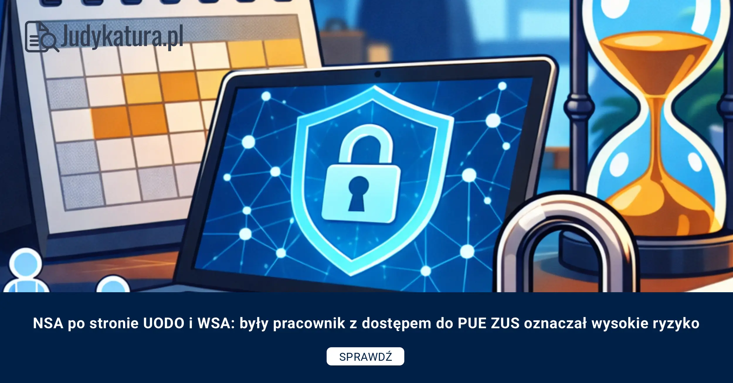 NSA po&nbsp;stronie UODO i&nbsp;WSA: były pracownik z&nbsp;dostępem do&nbsp;PUE ZUS oznaczał wysokie ryzyko