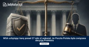 WSA uchylając karę ponad 27 mln zł wskazał, że Poczta Polska była związana decyzją Premiera