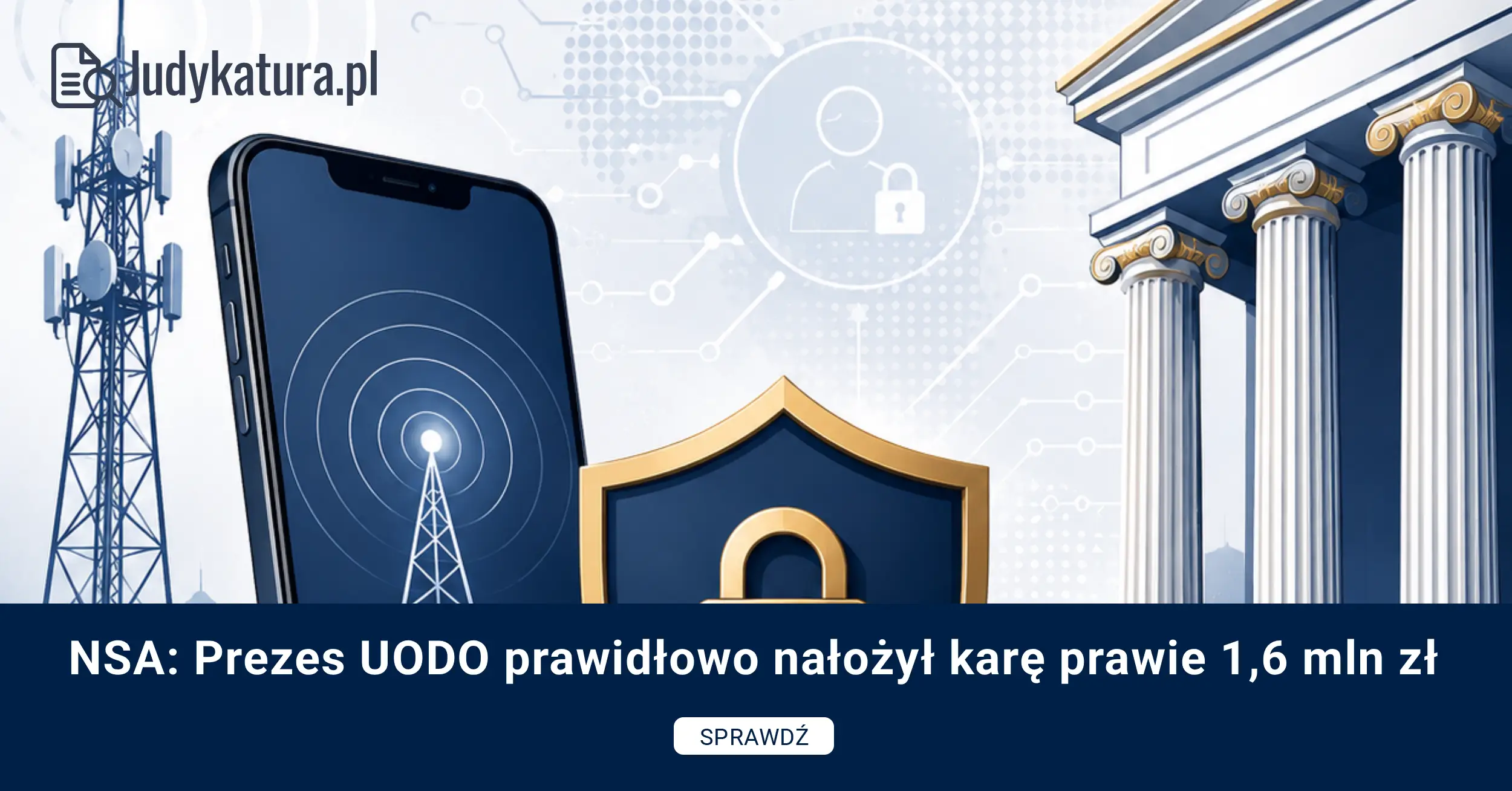 NSA: Prezes UODO prawidłowo nałożył karę prawie 1,6 mln zł