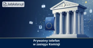 Sąd UE: prywatny telefon użyty służbowo może objąć żądanie Komisji