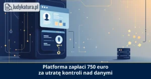 Wyższy Sąd Krajowy w Hamm: platforma zapłaci 750 euro za utratę kontroli nad danymi