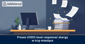 WSA w Warszawie: Prezes UODO musi rozpoznać skargę w trzy miesiące