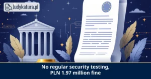 Supreme Administrative Court upheld a&nbsp;PLN 1.97 million fine for missing regular security tests